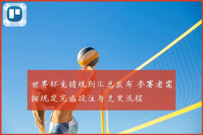 世界杯竞猜规则汇总发布 参赛者需按规定完成投注与兑奖流程